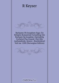 Книга Barlaams Ok Josaphats Saga: En Religios Romantisk Fortaelling Om Barlaam Og Josaphat, Oprindelig Forfattet Paa Graesk I Det 8De Aarhundrede, Senere . Bearbeidesel Ved Aar 1200 (Norwegian Edition) на ReadRate.com книга Barlaams Ok Josaphats Saga: En Religios Romantisk Fortaelling Om Barlaam Og Josaphat, Oprindelig Forfattet Paa Graesk I Det 8De Aarhundrede, Senere . Bearbeidesel Ved Aar 1200 (Norwegian Edition)