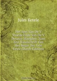 Книга Het Spel Van De V Vroede Ende Van De V Dwaeze Maegden: Naer Een Handschrift Van Het Begin Der Xvie Eeuw (Dutch Edition) на ReadRate.com книга Het Spel Van De V Vroede Ende Van De V Dwaeze Maegden: Naer Een Handschrift Van Het Begin Der Xvie Eeuw (Dutch Edition)