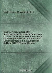 Книга Oude Kerkordeningen Der Nederlandsche Hervormde Gemeenten (1563-1638) En Het Conceptreglement Op De Organisatie Van Het Hervormd Kerkgenootschap in Het Koningrijk Holland (1809) (Dutch Edition) на ReadRate.com книга Oude Kerkordeningen Der Nederlandsche Hervormde Gemeenten (1563-1638) En Het Conceptreglement Op De Organisatie Van Het Hervormd Kerkgenootschap in Het Koningrijk Holland (1809) (Dutch Edition)