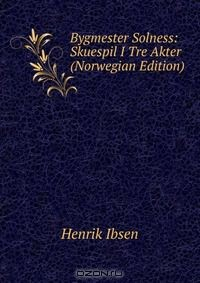 Книга Bygmester Solness: Skuespil I Tre Akter (Norwegian Edition) на ReadRate.com книга Bygmester Solness: Skuespil I Tre Akter (Norwegian Edition)