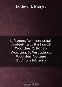 Книга L. Meijers Woordenschat, Verdeelt in 1. Bastaardt-Woorden. 2. Konst-Woorden. 3. Verouderde Woorden, Volume 3 (Dutch Edition) на ReadRate.com книга L. Meijers Woordenschat, Verdeelt in 1. Bastaardt-Woorden. 2. Konst-Woorden. 3. Verouderde Woorden, Volume 3 (Dutch Edition)