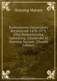 Книга Kjobenhavns Universitets Retshistorie 1478-1879, Efter Konsistoriums Opfordring, Udarbeidet Af Henning Matzen . (Danish Edition) на ReadRate.com книга Kjobenhavns Universitets Retshistorie 1478-1879, Efter Konsistoriums Opfordring, Udarbeidet Af Henning Matzen . (Danish Edition)