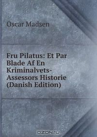Книга Fru Pilatus: Et Par Blade Af En Kriminalvets-Assessors Historie (Danish Edition) на ReadRate.com книга Fru Pilatus: Et Par Blade Af En Kriminalvets-Assessors Historie (Danish Edition)