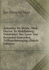 Книга Antonius De Heide, Med. Doctor Te Middleburg: Ontdekker Der Later Zoo Beroemd Geworden Trilhaarbeweging (Dutch Edition) на ReadRate.com книга Antonius De Heide, Med. Doctor Te Middleburg: Ontdekker Der Later Zoo Beroemd Geworden Trilhaarbeweging (Dutch Edition)