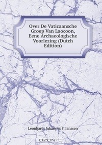 Книга Over De Vaticaansche Groep Van Laocoon, Eene Archaeologische Voorlezing (Dutch Edition) на ReadRate.com книга Over De Vaticaansche Groep Van Laocoon, Eene Archaeologische Voorlezing (Dutch Edition)