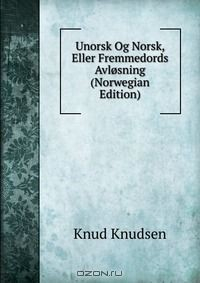 Книга Unorsk Og Norsk, Eller Fremmedords Avlosning (Norwegian Edition) на ReadRate.com книга Unorsk Og Norsk, Eller Fremmedords Avlosning (Norwegian Edition)
