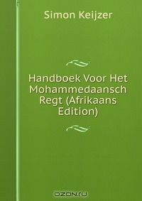Книга Handboek Voor Het Mohammedaansch Regt (Afrikaans Edition) на ReadRate.com книга Handboek Voor Het Mohammedaansch Regt (Afrikaans Edition)