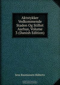 Книга Aktstykker Vedkommende Staden Og Stiftet Aarhus, Volume 3 (Danish Edition) на ReadRate.com книга Aktstykker Vedkommende Staden Og Stiftet Aarhus, Volume 3 (Danish Edition)