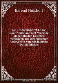 Книга De Uitleveringswet En De Door Nederland Met Vreemde Mogendheden Gesloten Verdragen Tot Wederkeerige Uitlevering Van Misdadigers (Dutch Edition) на ReadRate.com книга De Uitleveringswet En De Door Nederland Met Vreemde Mogendheden Gesloten Verdragen Tot Wederkeerige Uitlevering Van Misdadigers (Dutch Edition)
