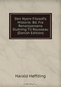 Книга Den Nyere Filosofis Historie: Bd. Fra Renaissansens Slutning Til Rousseau (Danish Edition) на ReadRate.com книга Den Nyere Filosofis Historie: Bd. Fra Renaissansens Slutning Til Rousseau (Danish Edition)