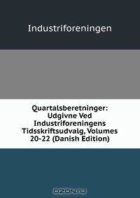Книга Quartalsberetninger: Udgivne Ved Industriforeningens Tidsskriftsudvalg, Volumes 20-22 (Danish Edition) на ReadRate.com книга Quartalsberetninger: Udgivne Ved Industriforeningens Tidsskriftsudvalg, Volumes 20-22 (Danish Edition)