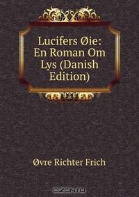 Книга Lucifers Oie: En Roman Om Lys (Danish Edition) на ReadRate.com книга Lucifers Oie: En Roman Om Lys (Danish Edition)