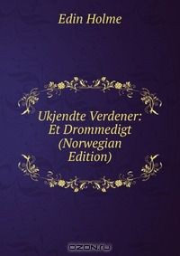 Книга Ukjendte Verdener: Et Drommedigt (Norwegian Edition) на ReadRate.com книга Ukjendte Verdener: Et Drommedigt (Norwegian Edition)