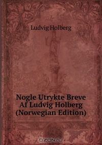 Книга Nogle Utrykte Breve Af Ludvig Holberg (Norwegian Edition) на ReadRate.com книга Nogle Utrykte Breve Af Ludvig Holberg (Norwegian Edition)