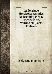 Книга La Belgique Horticole: Annales De Botanique Et D' Horticulture, Volume 30 (Scots Edition) на ReadRate.com книга La Belgique Horticole: Annales De Botanique Et D' Horticulture, Volume 30 (Scots Edition)