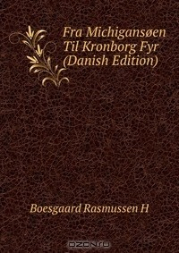 Книга Fra Michigansoen Til Kronborg Fyr (Danish Edition) на ReadRate.com книга Fra Michigansoen Til Kronborg Fyr (Danish Edition)