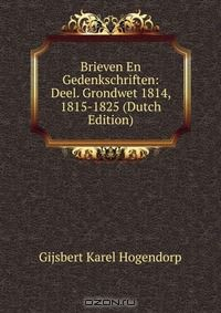 Книга Brieven En Gedenkschriften: Deel. Grondwet 1814, 1815-1825 (Dutch Edition) на ReadRate.com книга Brieven En Gedenkschriften: Deel. Grondwet 1814, 1815-1825 (Dutch Edition)