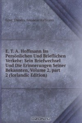 книга E. T. A. Hoffmann Im Personlichen Und Brieflichen Verkehr: Sein Briefwechsel Und Die Erinnerungen Seiner Bekannten, Volume 2, part 2 (Icelandic Edition)