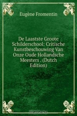 книга De Laastste Groote Schilderschool: Critische Kunstbeschouwing Van Onze Oude Hollandsche Meesters . (Dutch Edition)