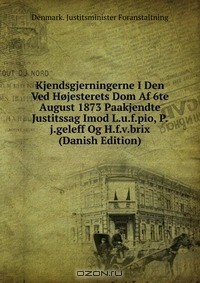 Книга Kjendsgjerningerne I Den Ved Hojesterets Dom Af 6te August 1873 Paakjendte Justitssag Imod L.u.f.pio, P.j.geleff Og H.f.v.brix (Danish Edition) на ReadRate.com книга Kjendsgjerningerne I Den Ved Hojesterets Dom Af 6te August 1873 Paakjendte Justitssag Imod L.u.f.pio, P.j.geleff Og H.f.v.brix (Danish Edition)