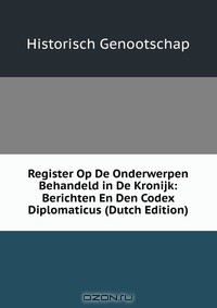 Книга Register Op De Onderwerpen Behandeld in De Kronijk: Berichten En Den Codex Diplomaticus (Dutch Edition) на ReadRate.com книга Register Op De Onderwerpen Behandeld in De Kronijk: Berichten En Den Codex Diplomaticus (Dutch Edition)