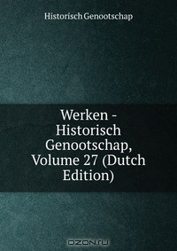 Книга Werken - Historisch Genootschap, Volume 27 (Dutch Edition) на ReadRate.com книга Werken - Historisch Genootschap, Volume 27 (Dutch Edition)