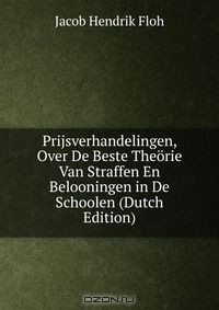 Книга Prijsverhandelingen, Over De Beste Theorie Van Straffen En Belooningen in De Schoolen (Dutch Edition) на ReadRate.com книга Prijsverhandelingen, Over De Beste Theorie Van Straffen En Belooningen in De Schoolen (Dutch Edition)
