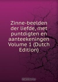 Книга Zinne-beelden der liefde, met puntdigten en aanteekeningen Volume 1 (Dutch Edition) на ReadRate.com книга Zinne-beelden der liefde, met puntdigten en aanteekeningen Volume 1 (Dutch Edition)