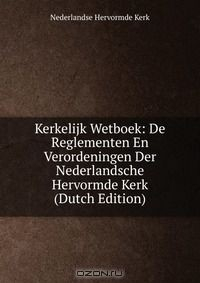 Книга Kerkelijk Wetboek: De Reglementen En Verordeningen Der Nederlandsche Hervormde Kerk (Dutch Edition) на ReadRate.com книга Kerkelijk Wetboek: De Reglementen En Verordeningen Der Nederlandsche Hervormde Kerk (Dutch Edition)