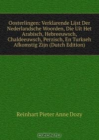 Книга Oosterlingen: Verklarende Lijst Der Nederlandsche Woorden, Die Uit Het Arabisch, Hebreeuwsch, Chaldeeuwsch, Perzisch, En Turkseh Afkomstig Zijn (Dutch Edition) на ReadRate.com книга Oosterlingen: Verklarende Lijst Der Nederlandsche Woorden, Die Uit Het Arabisch, Hebreeuwsch, Chaldeeuwsch, Perzisch, En Turkseh Afkomstig Zijn (Dutch Edition)