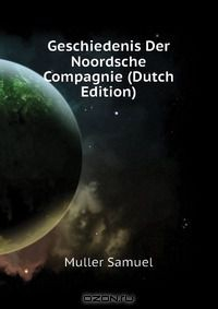 Книга Geschiedenis Der Noordsche Compagnie (Dutch Edition) на ReadRate.com книга Geschiedenis Der Noordsche Compagnie (Dutch Edition)