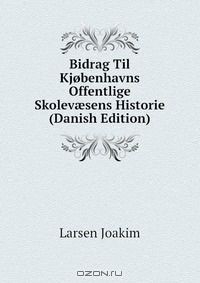 Книга Bidrag Til Kjobenhavns Offentlige Skolev?sens Historie (Danish Edition) на ReadRate.com книга Bidrag Til Kjobenhavns Offentlige Skolev?sens Historie (Danish Edition)