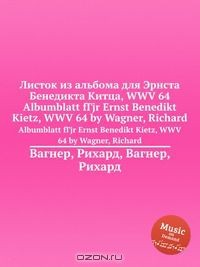 Книга Листок из альбома для Эрнста Бенедикта Китца, WWV 64 на ReadRate.com книга Листок из альбома для Эрнста Бенедикта Китца, WWV 64