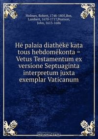 Книга He palaia diatheke kata tous hebdomekonta = Vetus Testamentum ex versione Septuaginta interpretum juxta exemplar Vaticanum на ReadRate.com книга He palaia diatheke kata tous hebdomekonta = Vetus Testamentum ex versione Septuaginta interpretum juxta exemplar Vaticanum