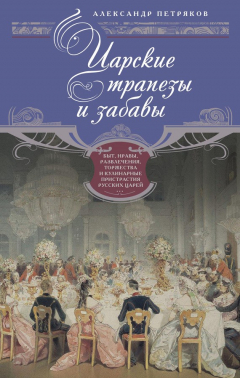 Книга Царские трапезы и забавы. Быт, нравы, развлечения, торжества и кулинарные пристрастия русских царей на ReadRate.com книга Царские трапезы и забавы. Быт, нравы, развлечения, торжества и кулинарные пристрастия русских царей