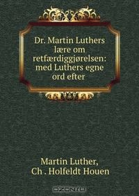 Книга Dr. Martin Luthers l?re om retf?rdiggjorelsen: med Luthers egne ord efter . на ReadRate.com книга Dr. Martin Luthers l?re om retf?rdiggjorelsen: med Luthers egne ord efter .