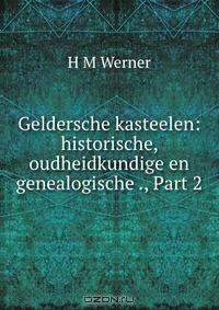Книга Geldersche kasteelen: historische, oudheidkundige en genealogische ., Part 2 на ReadRate.com книга Geldersche kasteelen: historische, oudheidkundige en genealogische ., Part 2