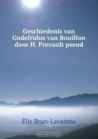 Книга Geschiedenis van Godefridus van Bouillon door H. Prevault pseud. на ReadRate.com книга Geschiedenis van Godefridus van Bouillon door H. Prevault pseud.