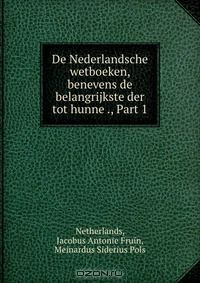 Книга De Nederlandsche wetboeken, benevens de belangrijkste der tot hunne ., Part 1 на ReadRate.com книга De Nederlandsche wetboeken, benevens de belangrijkste der tot hunne ., Part 1