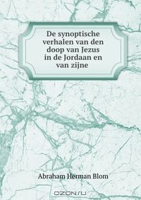 Книга De synoptische verhalen van den doop van Jezus in de Jordaan en van zijne . на ReadRate.com книга De synoptische verhalen van den doop van Jezus in de Jordaan en van zijne .