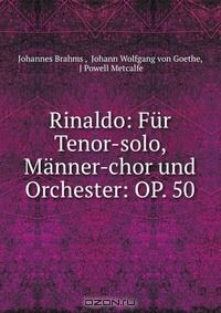 Книга Rinaldo: Fur Tenor-solo, Manner-chor und Orchester: OP. 50 на ReadRate.com книга Rinaldo: Fur Tenor-solo, Manner-chor und Orchester: OP. 50