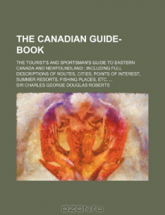 Книга The Canadian guide-book; the tourist's and sportsman's guide to eastern Canada and Newfoundland including full descriptions of routes, cities, points of interest, summer resorts, fishing places, etc. на ReadRate.com книга The Canadian guide-book; the tourist's and sportsman's guide to eastern Canada and Newfoundland including full descriptions of routes, cities, points of interest, summer resorts, fishing places, etc.