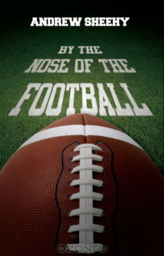 Книга By the Nose of the Football на ReadRate.com книга By the Nose of the Football