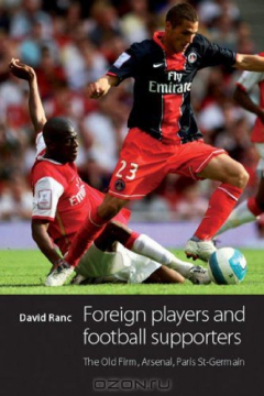 Книга Foreign Players and Football Supporters: The Old Firm, Arsenal, Paris St-Germain на ReadRate.com книга Foreign Players and Football Supporters: The Old Firm, Arsenal, Paris St-Germain