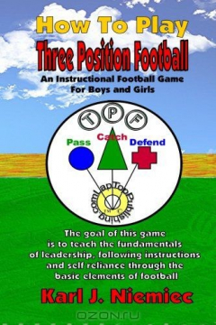 Книга How To Play Three Position Football: Pass-Catch-Defend Instructional Game for Boys and Girls (Volume 1) на ReadRate.com книга How To Play Three Position Football: Pass-Catch-Defend Instructional Game for Boys and Girls (Volume 1)