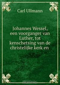 Книга Johannes Wessel, een voorganger van Luther, tot kenschetsing van de christelijke kerk en . на ReadRate.com книга Johannes Wessel, een voorganger van Luther, tot kenschetsing van de christelijke kerk en .