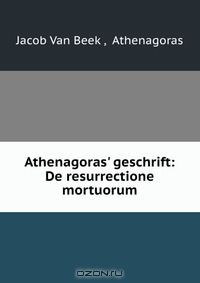 Книга Athenagoras' geschrift: De resurrectione mortuorum на ReadRate.com книга Athenagoras' geschrift: De resurrectione mortuorum