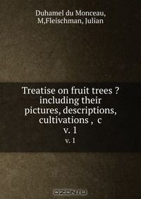 Книга Treatise on fruit trees ? including their pictures, descriptions, cultivations , &c. на ReadRate.com книга Treatise on fruit trees ? including their pictures, descriptions, cultivations , &c.