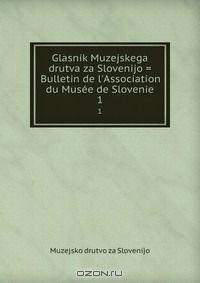 Книга Glasnik Muzejskega drutva za Slovenijo = Bulletin de l'Association du Musee de Slovenie на ReadRate.com книга Glasnik Muzejskega drutva za Slovenijo = Bulletin de l'Association du Musee de Slovenie