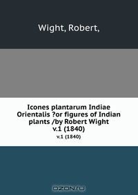 Книга Icones plantarum Indiae Orientalis ?or figures of Indian plants /by Robert Wight. на ReadRate.com книга Icones plantarum Indiae Orientalis ?or figures of Indian plants /by Robert Wight.